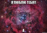 я люблю тебя!! а