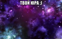 твой юра ;) 