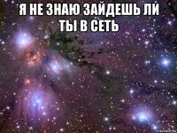 я не знаю зайдешь ли ты в сеть 