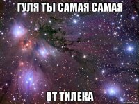 гуля ты самая самая от тилека