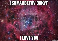 isamanbetov bakyt i love you