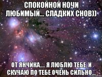 спокойной ночи любимый... сладких снов)) от янчика.... я люблю тебе, и скучаю по тебе очень сильно...