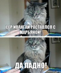 сер Ивангай раставлся с марьяной! Да ладно!