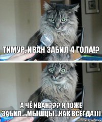 Тимур, Иван забил 4 гола!? А чё Иван??? Я тоже забил....мышцы...как всегда)))