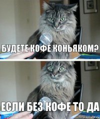 будете кофе коньяком? если без кофе то да