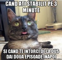 cand ati stabilit pe 3 minute si cand te intorci de la dus dai doua episoade inapoi