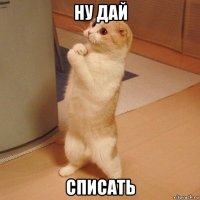 ну дай списать