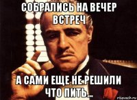 собрались на вечер встреч а сами еще не решили что пить...