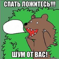 спать ложитесь!!! шум от вас!