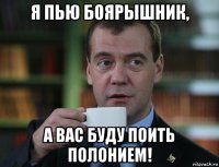 я пью боярышник, а вас буду поить полонием!