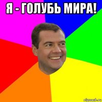 я - голубь мира! 