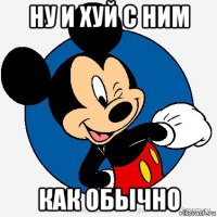 ну и хуй с ним как обычно