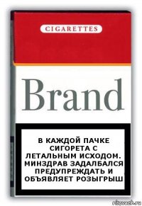 В каждой пачке сигорета с летальным исходом.
Минздрав задалбался предупреждать и объявляет розыгрыш