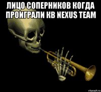 лицо соперников когда проиграли кв nexus team 