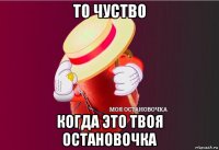 то чуство когда это твоя остановочка