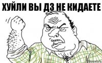 Хуйли вы Дз не кидаете