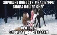 хорошие новости, у нас в уфе снова пошел снег. 10.01.2017 #ломбардмастерзайм