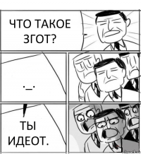 ЧТО ТАКОЕ ЗГОТ? ._. ТЫ ИДЕОТ.