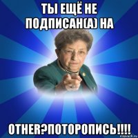 ты ещё не подписан(а) на other?поторопись!!!!