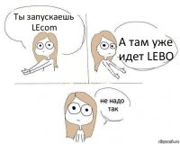 Ты запускаешь LEcom А там уже идет LEBO