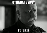 otgadai bykvy po*grip