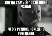 когда самый последний узнал что у рудницкой день рождение