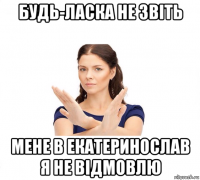 будь-ласка не звіть мене в екатеринослав я не відмовлю