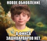 новое обновление а фикса зашкварваров нет.