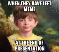 when they have left meme at the end of presentation