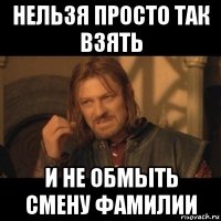 нельзя просто так взять и не обмыть смену фамилии