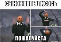 сынок попылисось пожалуйста