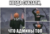 когда сказали, что админы топ