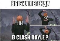 выбил легенду в clash royle ?