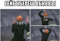 гейб убереш обновы 