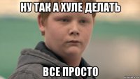 ну так а хуле делать все просто