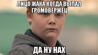 лицо жака когда выпал громовержец да ну нах