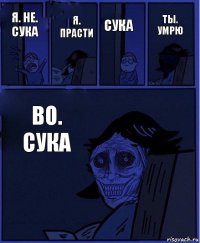 Сука Я. Не. Сука Я. Прасти Во. Сука Ты. Умрю