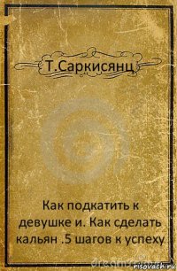 Т.Саркисянц Как подкатить к девушке и. Как сделать кальян .5 шагов к успеху