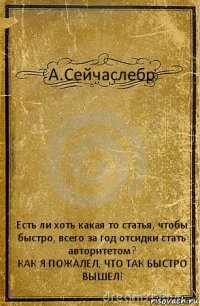 А.Сейчаслебр Есть ли хоть какая то статья, чтобы быстро, всего за год отсидки стать авторитетом?
КАК Я ПОЖАЛЕЛ, ЧТО ТАК БЫСТРО ВЫШЕЛ!