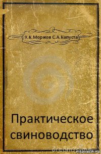 Х.К.Моржов С.А.Капуста Практическое свиноводство