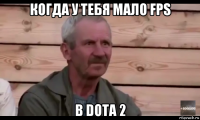 когда у тебя мало fps в dota 2