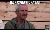 иди суда я сказал 