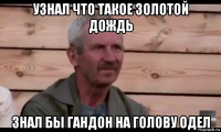 узнал что такое золотой дождь знал бы гандон на голову одел