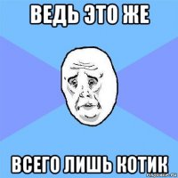 ведь это же всего лишь котик