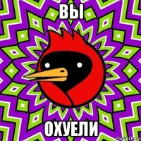 вы охуели