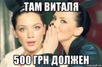 там виталя 500 грн должен