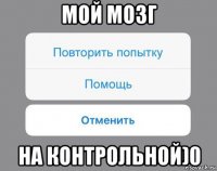 мой мозг на контрольной)0