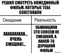 Решил смотреть комединный фильм, которые тебе советовали Хахахахаха... Очень смешно!... Обманщики это совсем не смешной, а какой-то дурацкий фильм