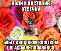 коли я поставив отсечку бабі сцялі такім кіпятком шо асфальт плавився