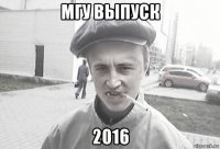 мгу выпуск 2016